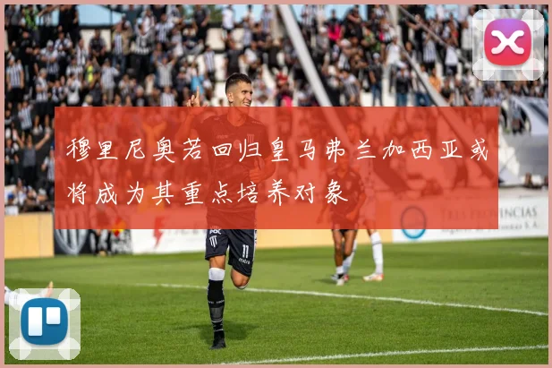 穆里尼奥若回归皇马弗兰加西亚或将成为其重点培养对象