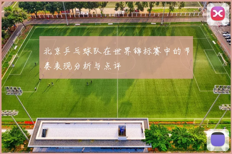 北京乒乓球队在世界锦标赛中的节奏表现分析与点评